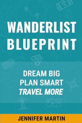 Wanderlist Blueprint: A practical guide to turning your travel dreams