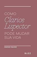 Como Clarice Lispector Pode Mudar Sua Vida 8593156088 Book Cover