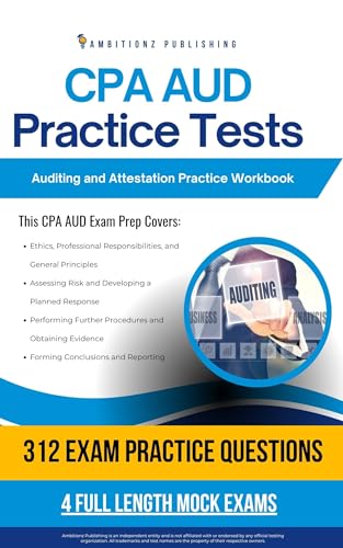 CPA AUD Practice Tests : Auditing and Attestation Exam Prep Workbook with 312 Practice Questions, 4 Mock Exams, Clear Explanations, and Study Tips