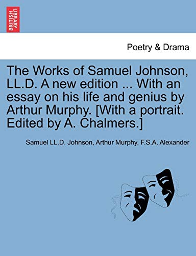 The Works of Samuel Johnson, LL.D. A new edition ... With an essay on his life and genius by Arthur Murphy. [With a portrait. Edited by A. Chalmers.]