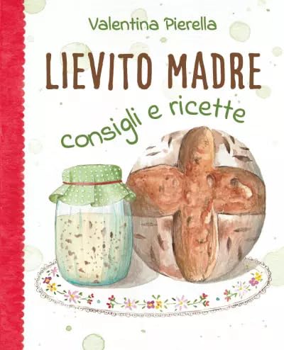 Lievito Madre Consigli E Ricette