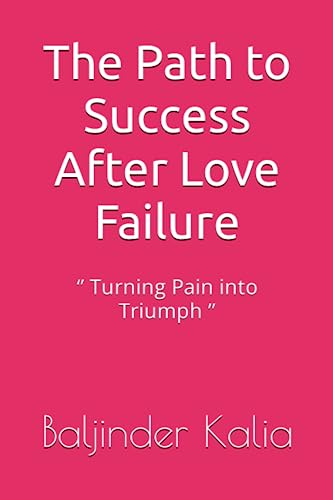 The Path to Success After Love Failure: ‘’ Turning Pain into Triumph ’’