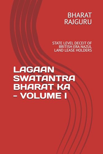 LAGAAN SWATANTRA BHARAT KA - VOLUME I: STATE LEVEL DECEIT OF BRITISH ERA NAZUL LAND LEASE HOLDERS