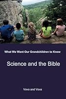 Science and the Bible: What We Want Our Grandchildren to Know B0CVXVH1Q4 Book Cover