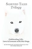 Samoyed Tales Trilogy: Celebrating Life, Love, & Lessons with Our Dogs