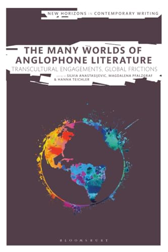 Many Worlds of Anglophone Literature, The: Transcultural Engagements, Global Frictions (New Horizons in Contemporary Writing)