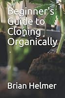 Beginner's Guide to Cloning Organically 1652501983 Book Cover