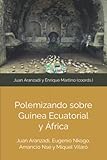 Polemizando sobre Guinea Ecuatorial y África: Juan Aranzadi, Eugenio Nkogo, Amancio Nse y Miquel Vilaró (Spanish Edition)