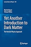 Yet Another Introduction to Dark Matter: The Particle Physics Approach (Lecture Notes in Physics, 959)