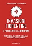 Invasioni Fiorentine. I' Vocabolario E La Tradizione. Affermazioni, Modi Di Dire, Intercalari, Idiomi Della Lingua Fiorentina - 2