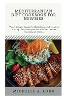 Mediterranean diet cookbook for Newbies: Your Simple Guide to Delicious and Healthy Eating. Easy Recipes for Mediterranean Cooking at Home B0F5N4DWNS Book Cover