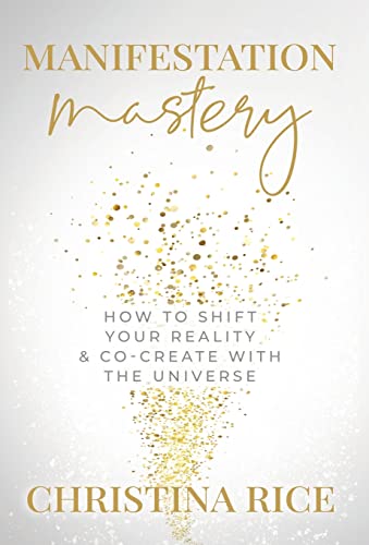 Manifestation Mastery: How to Shift Your Reality & Co-Create with the Universe﻿