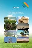 Ghana:The Ultimate Travel Guide to Off-the-Beaten-Path Adventures: Discover 50+ Hidden Villages, Secret...