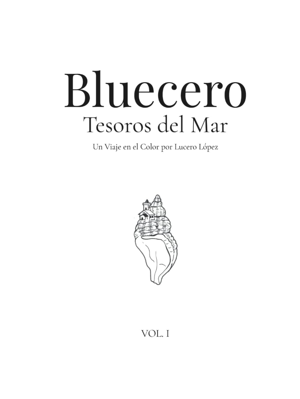 Bluecero: Tesoros del Mar · Libro para Colorear para Adultos · Arte Oceánico y Meditativo · Vol. I: Ilustraciones Originales de Lucero López · ... y Arte Terapéutico Inspirado en el Mar