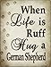 SMART BLONDE Life is Ruff Hug A German Shepherd Novelty Mini Metal Parking Sign PM-1613