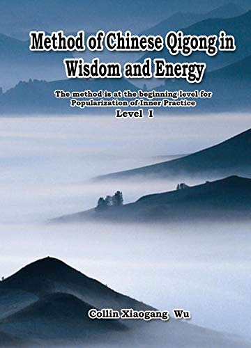 Method of Chinese Qigong in Wisdom and Energy: The method is at the beginning level of Qigong for popularization of Inner Practice (English Edition)