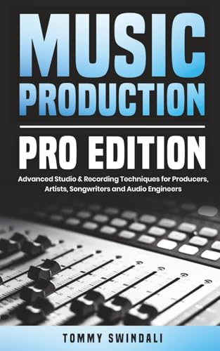Music Production, Pro Edition: Advanced Studio & Recording Techniques for Producers, Artists...