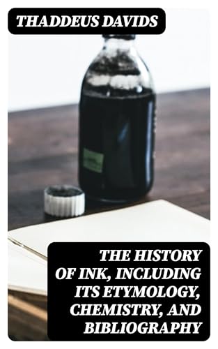 The History Of Ink, Including Its Etymology, Chemistry, And Bibliography