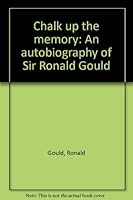 Chalk up the memory: An autobiography of Sir Ronald Gould 0540098361 Book Cover