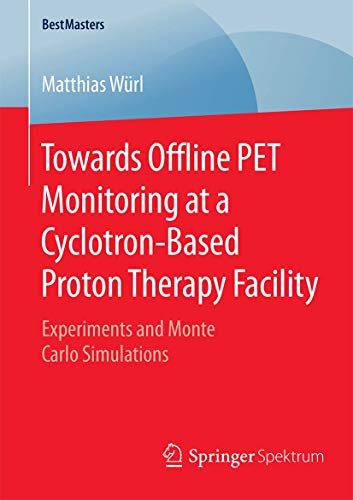 Towards Offline PET Monitoring at a Cyclotron-Based Proton Therapy Facility: Experiments and Monte Carlo Simulations (BestMasters)