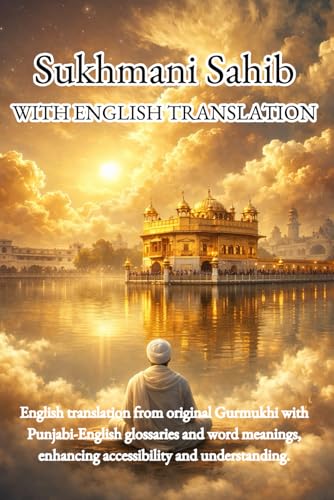 Sukhmani Sahib - English Translation from the Original Gurmukhi: Enriched with Punjabi-English glossaries, offering both word-by-word meanings and phonetic translation