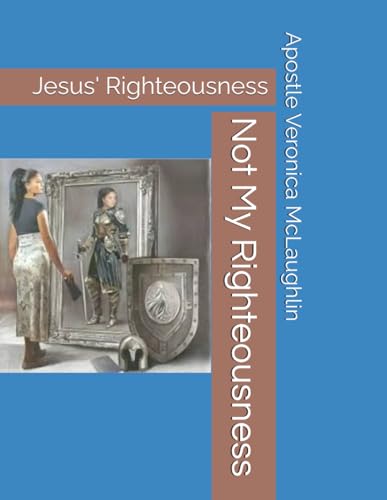 Not My Righteousness: Jesus' Righteousness (Living by Faith: A Journey