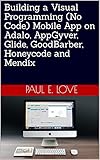 Building a Visual Programming (No Code) Mobile App on Adalo, AppGyver, Glide, GoodBarber, Honeycode and Mendix