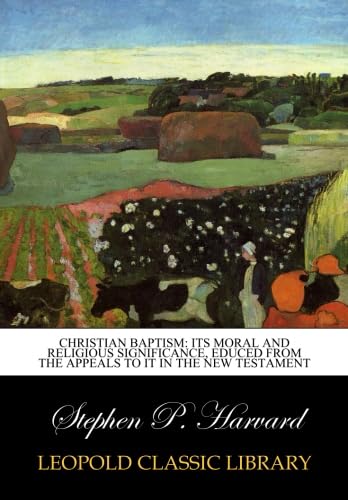 Christian baptism: its moral and religious significance, educed from the