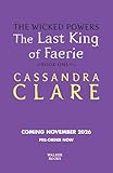 The Wicked Powers: The Last King of Faerie: A Shadowhunters Novel...