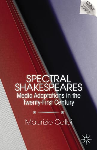 Spectral Shakespeares: Media Adaptations in the Twenty-First Century (Reproducing Shakespeare)