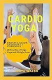 CARDIO YOGA: Benefit, Guide and How it Compares: 13 Benefits of Yoga, Yoga and Weight Loss