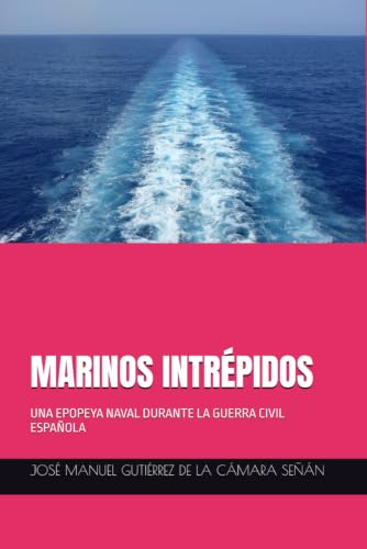 MARINOS INTRÉPIDOS: UNA EPOPEYA NAVAL DURANTE LA GUERRA CIVIL ESPAÑOLA (Spanish Edition)