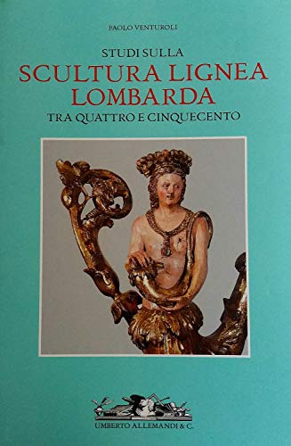 Studi sulla scultura lignea lombarda tra Quattro e Cinquecento. Ediz. illustrata