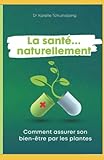  LA SANTE… NATURELLEMENT: Comment assurer son bien-être par les plantes