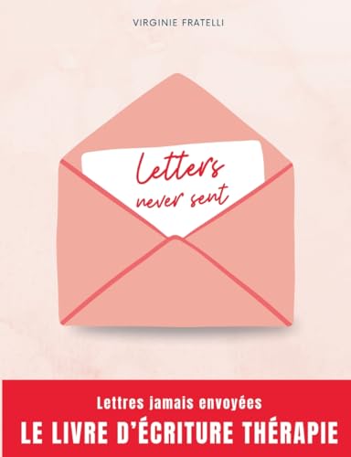 Letters never sent: Lettres jamais envoyées, la thérapie par l'écriture