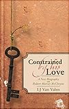  Constrained by His Love: A New Biography on Robert Murray Mccheyne: A New Biography of Robert Murray McCheyne