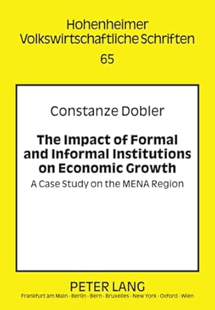 The Impact of Formal and Informal Institutions on Economic Growth: A Case Study on the MENA Region: 65 The Impact of Formal and Informal Institutions on Economic Growth: A Case Study on the MENA Region: 65 book cover