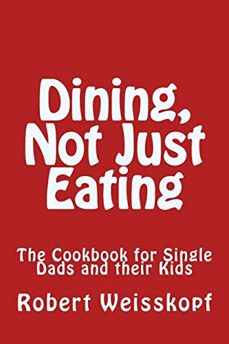 Dining, Not Just Eating: The Cookbook For Single Dads And Their Kids