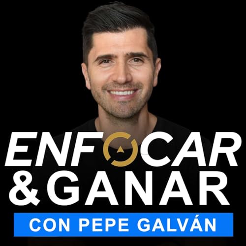 Enfocar y Ganar con Pepe Galvan Podcast Por Pepe Galvan arte de portada