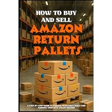 HOW TO BUY AND SELL AMAZON RETURN PALLETS A Step-by-Step Guide to Finding Profitable Deals and Turning Them into Steady Income Paperback September 20, 2025