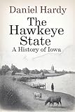 The Hawkeye State: A History of Iowa (The Hardy Histories of the States of America)