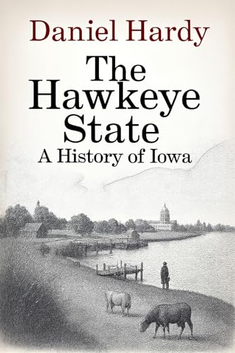 The Hawkeye State: A History of Iowa (The Hardy Histories of the States of America)