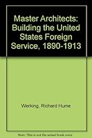The Master Architects: Building the United States Foreign Service, 1890-1913 0813113423 Book Cover