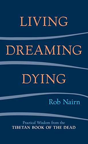 Living, Dreaming, Dying: Wisdom for Everyday Life from the Tibetan Book of the Dead