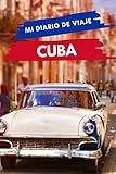  Mi diario de viaje CUBA: Diario de viajes creativo, Planificador de itinerarios y presupuestos, Diario de actividades de viaje y Bloc de Notas para ... Registro de Aventuras para Vacaciones en Cuba