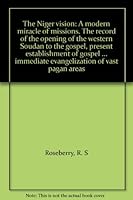 The Niger vision: A modern miracle of missions. The record of the opening of the western Soudan to the gospel, present establishment of gospel ... immediate evangelization of vast pagan areas B0008AP97G Book Cover