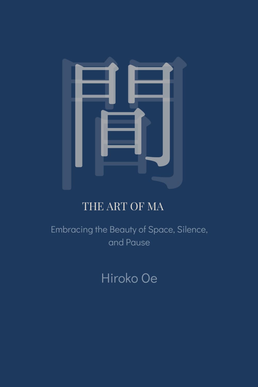 THE ART OF MA: Embracing the Beauty of Space, Silence, and Pause (The Quiet Aesthetics Series)
