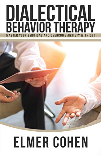 DIALECTICAL BEHAVIOR THERAPY: Master Your Emotions and Overcome Anxiety with DBT