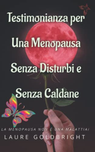 Testimonianza per una Menopausa senza disturbi e senza caldane: La Menopausa non è una malattia!