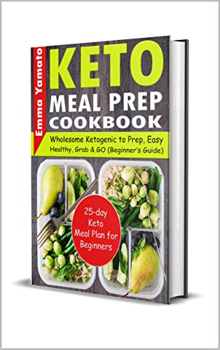 Keto Meal Prep Cookbook: Wholesome Ketogenic to Prep, Easy, Healthy, Grab & GO (Beginner's Guide) (keto meal prep cookbook for beginners 1)